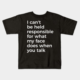 I can't be held responsible for what my face does when you talk funny silly t-shirt Kids T-Shirt